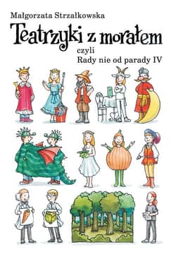 Teatrzyki z morałem czyli rady nie od parady IV - Małgorzata Strzałkowska