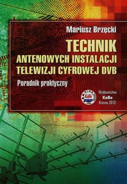 Technik antenowych instalacji telewizji cyfrowej DVB Poradnik praktyczny - Mariusz Brzęcki