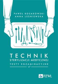 Technik sterylizacji medycznej. Testy egzaminacyjn - Paweł Kosakowski,  Leśniewska Anna