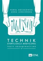 Technik sterylizacji medycznej. Testy egzaminacyjn - Paweł Kosakowski,  Leśniewska Anna