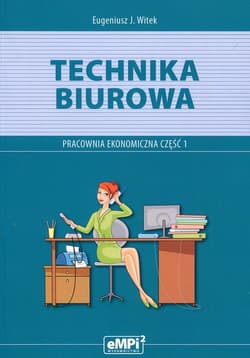 Technika biurowa Pracownia ekonomiczna Podręcznik z ćwiczeniami Część 1 Szkoła ponadgimnazjalna - Witek Eugeniusz J.