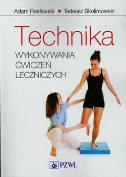Technika wykonywania ćwiczeń leczniczych w.2009 - Adam Rosławski,  Skolimowski Tadeusz