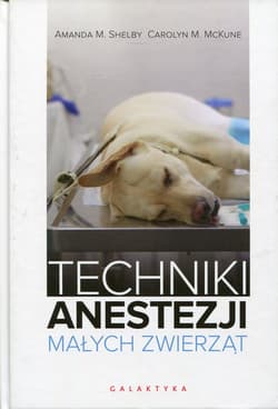 Techniki anestezji małych zwierząt - Shelby Amanda M., McKune Carolyn M.