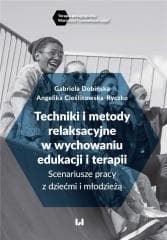 Techniki i metody relaksacyjne w wychowaniu.. - Dobińska Gabriela, Angelika Cieślikowska-Ryczko