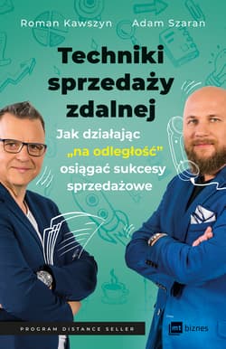 Techniki sprzedaży zdalnej Jak działając „na odległość”, osiągać sukcesy sprzedażowe - Kawszyn Roman, Szaran Adam
