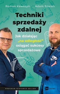 Techniki sprzedaży zdalnej Jak działając „na odległość”, osiągać sukcesy sprzedażowe - Kawszyn Roman, Szaran Adam