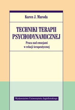 Techniki terapii psychodynamicznej Praca nad emocjami w relacji terapeutycznej - Maroda Karen J.