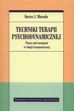 Techniki terapii psychodynamicznej Praca nad emocjami w relacji terapeutycznej - Maroda Karen J.