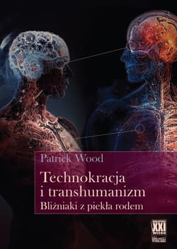 Technokracja  i transhumanizm. Bliźniaki z piekła rodem - Wood Patrick