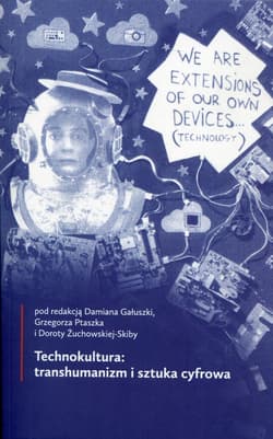 Technokultura: transhumanizm i sztuka cyfrowa - red. Damian Gałuszka, Dorota Żuchowska-Skiba
