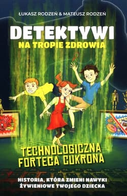 Technologiczna Forteca Cukrona /Detektywi na tropie zdrowia Tom 2