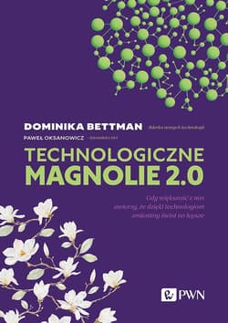 Technologiczne magnolie 2.0 Gdy większość z nas uwierzy, że dzięki technologiom zmienimy świat na lepsze - Bettman Dominika