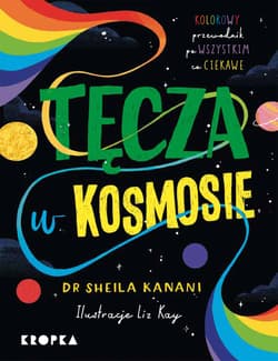 Tęcza w kosmosie. Kolorowy przewodnik po tym, co ciekawe - Sheila Kanani