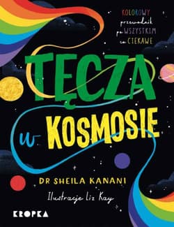 Tęcza w kosmosie. Kolorowy przewodnik po tym, co ciekawe - Sheila Kanani
