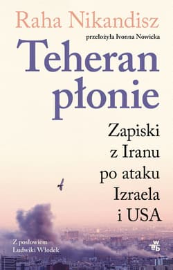 Teheran płonie. Zapiski z Iranu po ataku Izraela i USA - Raha Nik-Andish