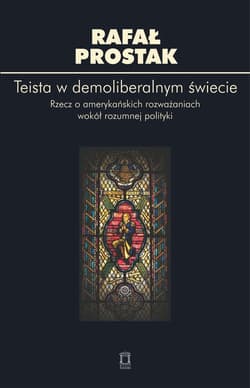 Teista w demoliberalnym świecie Rzecz o amerykańskich rozważaniach wokół rozumnej polityki