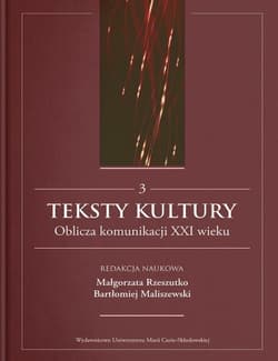Teksty kultury Oblicza komunikacji XXI wieku Tom 3 - null