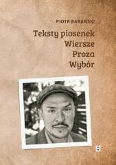 Teksty piosenek, wiersze, proza. Wybór - Barański Piotr