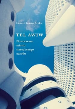Tel Awiw Nowoczesne miasto starożytnego narodu - Sroka Łukasz Tomasz