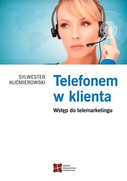 Telefonem w klienta Wstęp do telemarketingu - Sylwester Kućmierowski