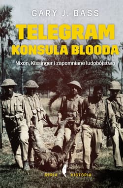 Telegram konsula Blooda. Nixon, Kissinger i zapomniane ludobójstwo - ebook - Gary J. Bass