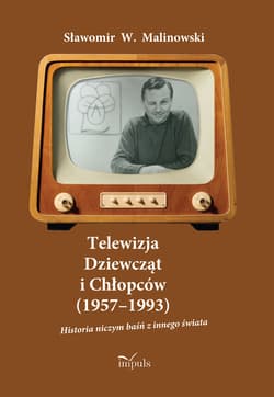 Telewizja Dziewcząt i Chłopców (1957–1993) Historia niczym baśń z innego świata - Sławomir W. Malinowski