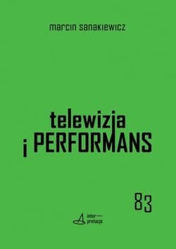 Telewizja i performans - Sanakiewicz Marcin