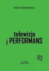 Telewizja i performans - Sanakiewicz Marcin