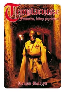 Templariusze Fenomen który przetrwał - Roman Bolczyk
