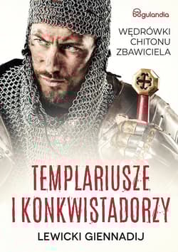 Templariusze i konkwistadorzy Wędrówki Chitonu Zbawiciela - Gennadij Lewicki