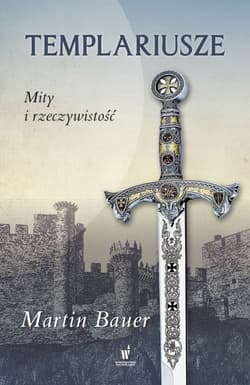 Templariusze Mity i rzeczywistość - Martin Bauer