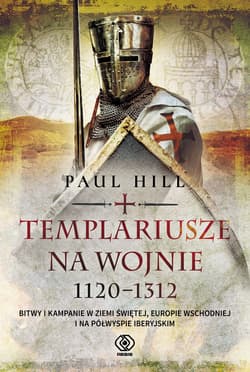Templariusze na wojnie. 1120-1312 - Paul Hill