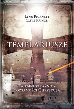 Templariusze Tajemni strażnicy tożsamości Chrystusa - Picknett Lynn, Prince Clive