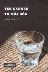 Ten garnek to mój Bóg - Ewa Kaca