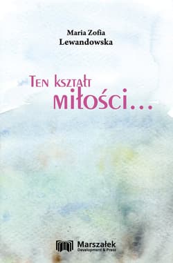 Ten kształt miłości... - Lewandowska Maria Zofia