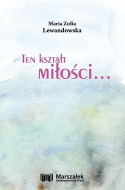 Ten kształt miłości... - Lewandowska Maria Zofia