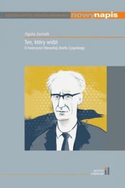 Ten, który widzi O twórczości literackiej Józefa Czapskiego - Agata Janiak