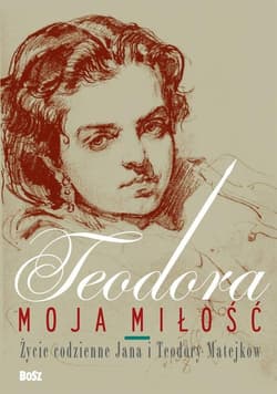 Teodora moja miłość Życie codzienne Jana i Teodory Matejków