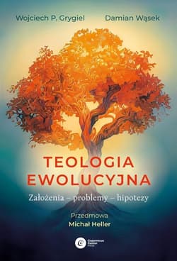 Teologia ewolucyjna Założenia – problemy – hipotezy - Grygiel Wojciech P., Damian Wąsek