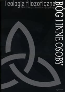Teologia filozoficzna Wokół książki Stanisława Judyckiego. Bóg i inne osoby