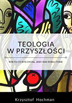 Teologia w przyszłości - Krzysztof Hochman