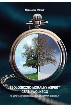Teologiczno-moralny aspekt czasu wolnego W świetle posoborowego nauczania kościoła - Wilczek Aleksandra