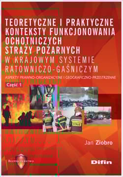 Teoretyczne i praktyczne konteksty funkcjonowania ochotniczych straży pożarnych w krajowym systemie Aspekty prawno-organizacyjne i geograficzno-przestrzenne. Część 1 - Jan Ziobro
