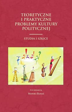 Teoretyczne i praktyczne problemy kultury politycznej Studia i szkice