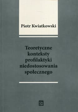 Teoretyczne konteksty profilaktyki niedostosowania społecznego - Piotr Kwiatkowski