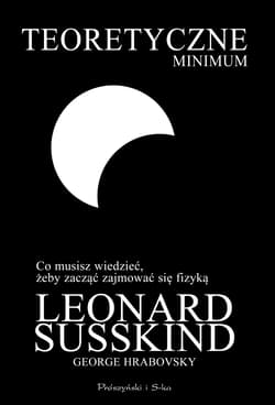 Teoretyczne minimum. Co musisz wiedzieć, żeby zacząć zajmować się fizyką - George Hrabovsky