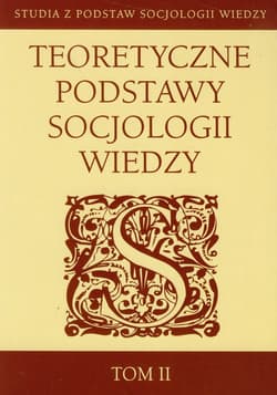 Teoretyczne podstawy socjologii wiedzy Tom 2