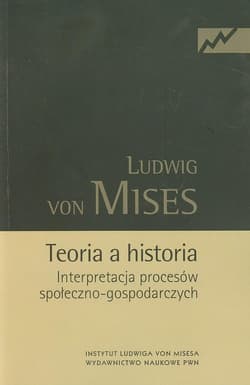 Teoria a historia Interpretacja procesów społeczno-gospodarczych - Mises Ludwig