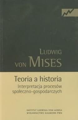 Teoria a historia Interpretacja procesów społeczno-gospodarczych - Mises Ludwig