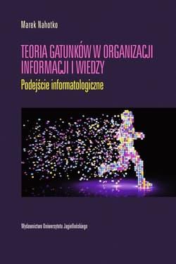 Teoria gatunków w organizacji informacji i wiedzy Podejście informatologiczne - Marek Nahotko
